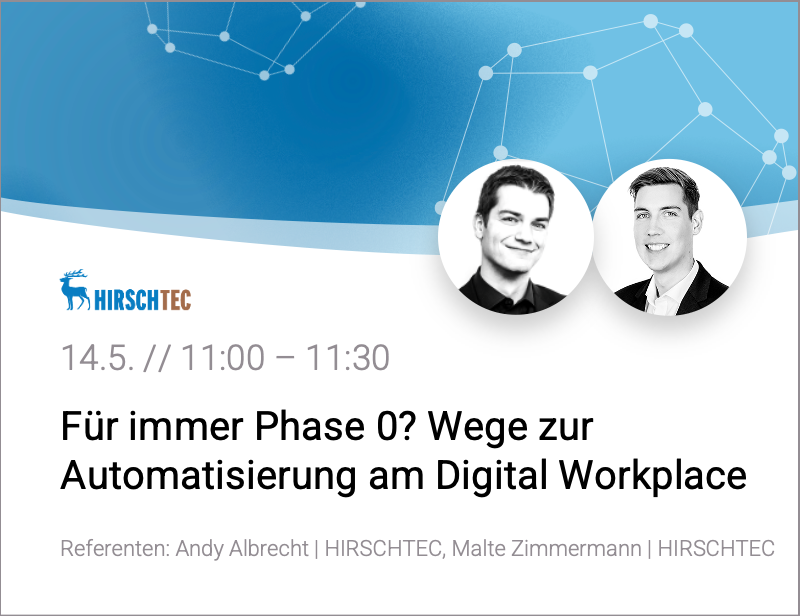 HIRSCHTEC | Für immer Phase 0? Wege zur Automatisierung am Digital Workplace
